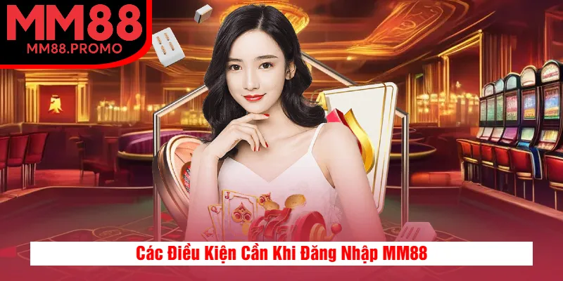 Các Điều Kiện Cần Khi Đăng Nhập MM88 Các Điều Kiện Cần Khi Đăng Nhập MM88