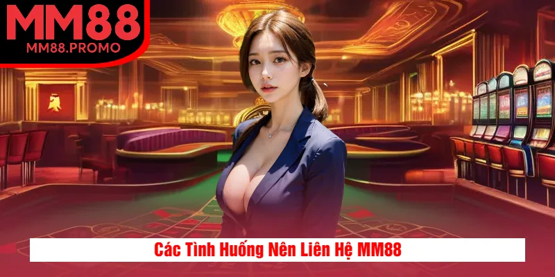 Các Tình Huống Nên Liên Hệ MM88 Các Tình Huống Nên Liên Hệ MM88