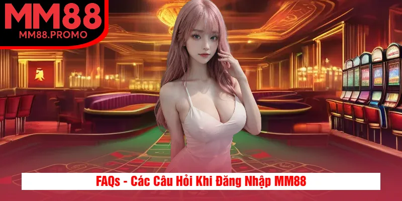 FAQs - Các Câu Hỏi Khi Đăng Nhập MM88 FAQs - Các Câu Hỏi Khi Đăng Nhập MM88