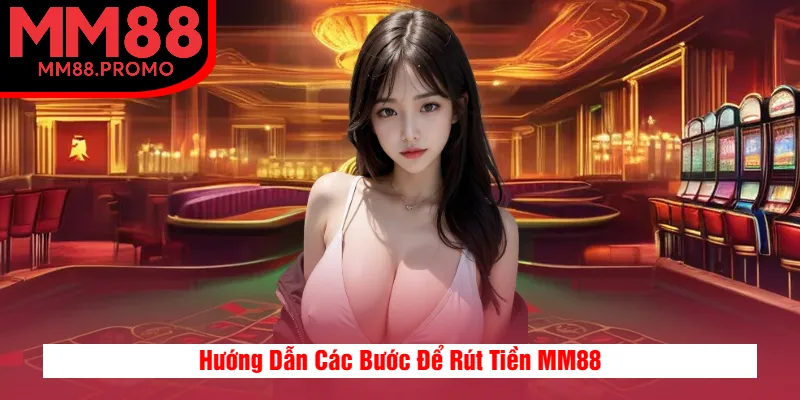 Hướng Dẫn Các Bước Để Rút Tiền MM88 Hướng Dẫn Các Bước Để Rút Tiền MM88