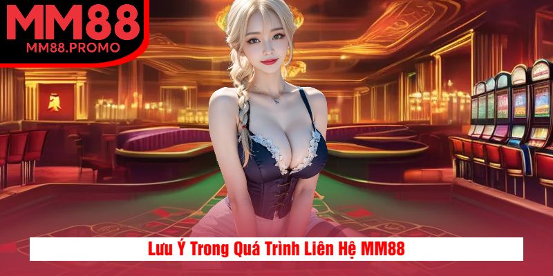 Lưu Ý Trong Quá Trình Liên Hệ MM88 Lưu Ý Trong Quá Trình Liên Hệ MM88