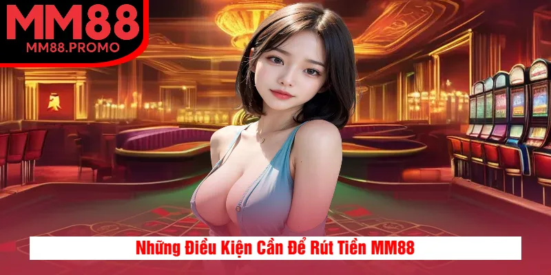 Những Điều Kiện Cần Để Rút Tiền MM88 Những Điều Kiện Cần Để Rút Tiền MM88