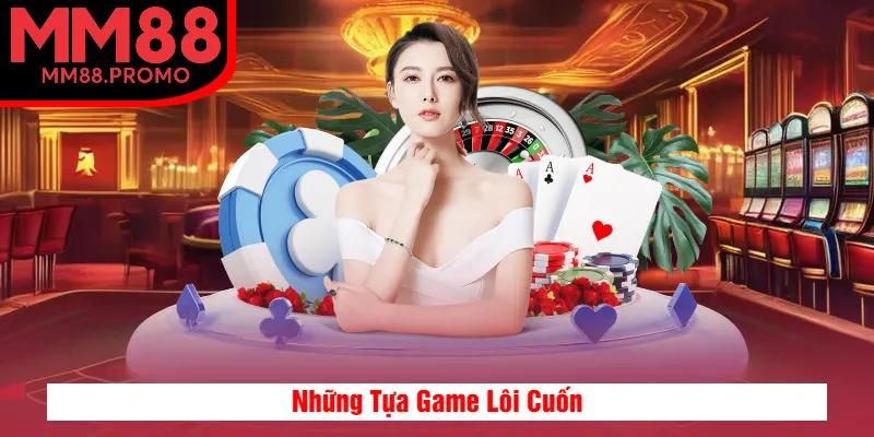 Những Tựa Game Lôi Cuốn Những Tựa Game Lôi Cuốn