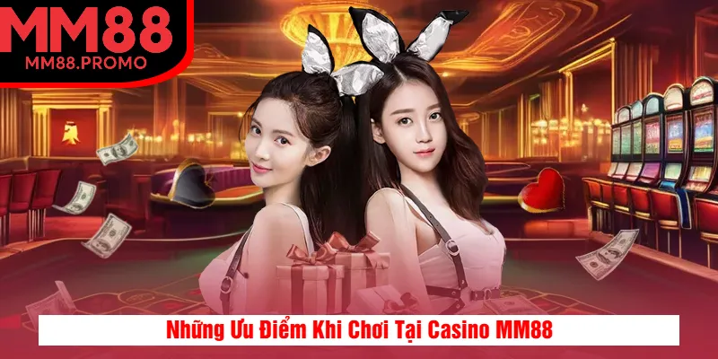 Những Ưu Điểm Khi Chơi Tại Casino MM88 Những Ưu Điểm Khi Chơi Tại Casino MM88